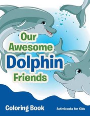 Our Awesome Dolphin Friends Coloring Book