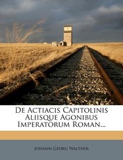 de Actiacis Capitolinis Aliisque Agonibus Imperatorum Roman...
