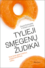 Tylieji smegenų žudikai. Sukrečianti tiesa apie kviečių, cukraus ir kitų angliavandenių poveikį smegenims