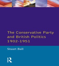 The Conservative Party and British Politics 1902 - 1951
