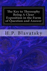 The Key to Theosophy Being A Clear Exposition in the Form of Question and Answer