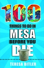 100 Things to Do in Mesa Before You Die