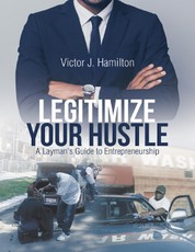 Legitimize Your Hustle: A Layman's Guide to  Entrepreneurship