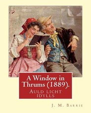A Window in Thrums (1889), by J. M. Barrie (illustrated)