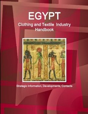Egypt Clothing and Textile Industry Handbook - Strategic Information, Developments, Contacts