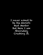 I never asked to be the World's Best Mentor