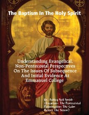 The Baptism In the Holy Spirit: Understanding Evangelical, Non-Pentecostal Perspectives On The Issues of Subsequence And Initial Evidence At Emmanuel College