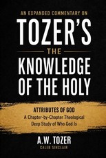 An Expanded Commentary on Tozer's The Knowledge of the Holy