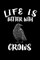 Life Is Better With Crows