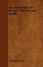 The Royal Tiger Of Bengal - His Life And Death