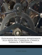 Dizionario Browniano Appartenente Alla Medicina, Chirurgia, Chimica, Farmacia, E Bottanica...