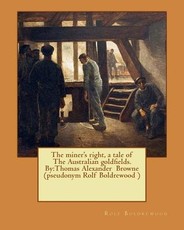 The miner's right, a tale of The Australian goldfields. By