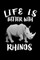 Life Is Better With Rhinos
