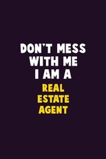 Don't Mess With Me, I Am A Real Estate Agent