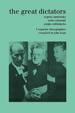 The Great Dictators. 3 Discographies. Evgeny Mravinsky, Artur Rodzinski, Sergiu Celibidache. [1999].