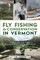 Fly Fishing & Conservation in Vermont