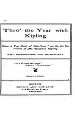 Thro' the Year with Kipling, Being a Year-Book of Selections from the Earlier Works of Mr. Rudyard Kipling, with Introduction and Bibliography