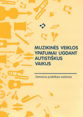 Muzikinės veiklos ypatumai ugdant autistiškus vaikus: gerosios praktikos vadovas