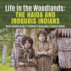 Life in the Woodlands : The Haida and Iroquois Indians | Social Studies Grade 3 | Children's Geography & Cultures Books