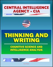 21st Century Central Intelligence Agency (CIA) Intelligence Papers: Thinking and Writing, Cognitive Science and Intelligence Analysis, Center for the Study of Intelligence