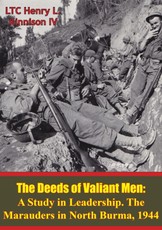 Deeds Of Valiant Men: A Study In Leadership. The Marauders In North Burma, 1944
