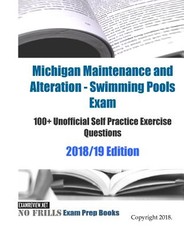 Michigan Maintenance and Alteration - Swimming Pools Exam 100+ Unofficial Self Practice Exercise Questions 2018/19 Edition