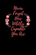 Never Forget How Wildly Capable You Are