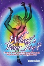 What's Your Joy? - Create Your Life-purpose Through Exploration of Your Chakras