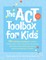 The ACT (Acceptance and Commitment Therapy) Toolbox for Kids