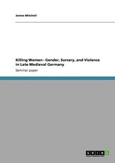 Killing Women - Gender, Sorcery, and Violence in Late Medieval Germany
