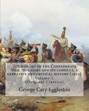 The history of the Confederate War; its causes and its conduct, a narrative and critical history (1910). By