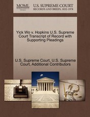 Yick Wo V. Hopkins U.S. Supreme Court Transcript of Record with Supporting Pleadings