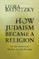 How Judaism Became a Religion