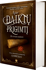APIE DAIKTŲ PRIGIMTĮ: mėgstamiausia Julijaus Cezario knyga, tūkstantmečiais pralenkusi savo laiką. Pirmą kartą visos 6 knygos vienoje + originalus lotyniškas tekstas