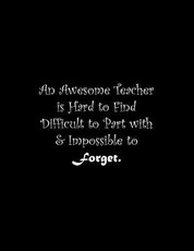 An Awesome Teacher is Hard to Find Difficult to Part with & Impossible to Forget