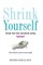 Shrink Yourself