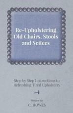 Re-Upholstering Old Chairs, Stools and Settees - Step by Step Instructions to Refreshing Tired Upholstery