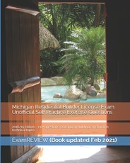 Michigan Residential Builder License Exam Unofficial Self Practice Exercise Questions 2018/19 Edition