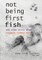 Not Being First Fish and other diary dramas