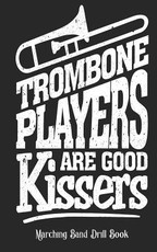 Trombone Players Are Good Kissers - Marching Band Drill Book