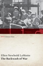The Backwash of War - The Human Wreckage of the Battlefield as Witnessed by an American Hospital Nurse (WWI Centenary Series)