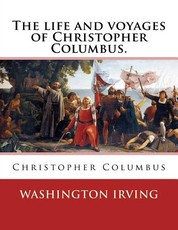 The life and voyages of Christopher Columbus. By