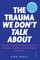 THE TRAUMA WE DON'T TALK ABOUT