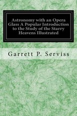 Astronomy with an Opera Glass A Popular Introduction to the Study of the Starry Heavens Illustrated