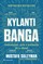 KYLANTI BANGA. Technologijos, galia ir didžiausia XXI a. dilema