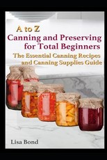 A to Z Canning and Preserving for Total Beginners