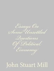 Essays On Some Unsettled Questions Of Political Economy