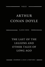 The Last Of The Legions And Other Tales Of Long Ago