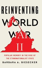 Reinventing World War II - Popular Memory in the Rise of the Ethnonationalist State