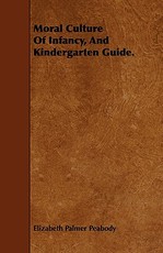 Moral Culture of Infancy, and Kindergarten Guide.